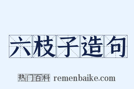 六枝子造句是什么意思的图片